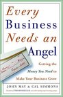 Every Business Needs an Angel Getting the Money You Need to Make Your Business Grow