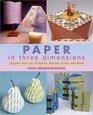 Paper in Three Dimensions: Origami, Pop-ups, Sculpture, Baskets, Boxes, and More