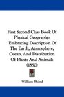 First Second Class Book Of Physical Geography Embracing Description Of The Earth Atmosphere Ocean And Distribution Of Plants And Animals