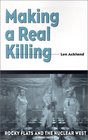 Making a Real Killing : Rocky Flats and the Nuclear West