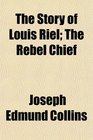The Story of Louis Riel The Rebel Chief