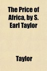 The Price of Africa by S Earl Taylor