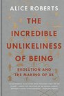 The Incredible Unlikeliness of Being Evolution and the Making of Us
