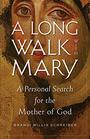 A Long Walk with Mary A Personal Search for the Mother of God