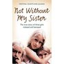 Not Without My Sister The True Story of Three Sisters Violated and Betrayed by Those They Trusted