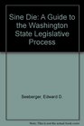 Sine Die A Guide to the Washington State Legislative Process