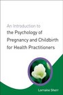 An Introduction To The Psychology Of Pregnancy And Childbirth For Health Practitioners