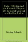 India Pakistan and the Kashmir Dispute On Regional Conflict and Its Resolution