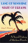 Land Of Sunshine State Of Dreams A Social History Of Modern Florida