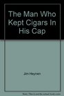 The Man Who Kept Cigars In His Cap