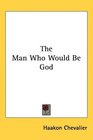 The Man Who Would Be God