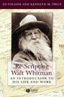 ReScripting Walt Whitman An Introduction to His Life and Work