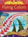 Flying Colors: Design Quilts with Freeform Shapes & Flying Geese; 5 Paper-Pieced Projects, Full-Size Foundations