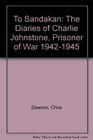 To Sandakan The Diaries of Charlie Johnstone  Prisoner of War 194245