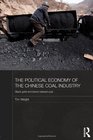 The Political Economy of the Chinese Coal Industry Black Gold and BloodStained Coal