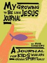 My Growing to Be Like Jesus Journal A Journal for Kids Who Are Growing Spiritually