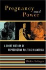 Pregnancy and Power A Short History of Reproductive Politics in America