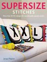 Supersize Stitches More Than 30 XXL Designs for Sensationally Speedy Results