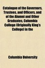Catalogue of the Governors Trustees and Officers and of the Alumni and Other Graduates Columbia College  in the