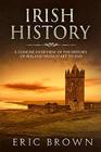 Irish History A Concise Overview of the History of Ireland From Start to End