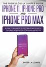 The Ridiculously Simple Guide to iPhone 11 iPhone Pro and iPhone Pro Max A Practical Guide to Getting Started With the Next Generation of iPhone and iOS 13
