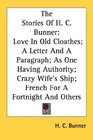 The Stories Of H C Bunner Love In Old Cloathes A Letter And A Paragraph As One Having Authority Crazy Wife's Ship French For A Fortnight And Others