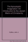 The Apocalyptic Imagination An Introduction to the Jewish Matrix of Christianity