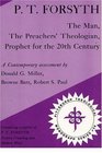PT Forsyth The Man the Preachers' Theologian Prophet for the 20th Century A Contemporary Assessment