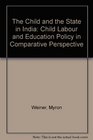 The Child and the State in India Child Labor and Education Policy in Comparative Perspective