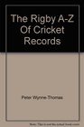 THE RIGBY AZ OF CRICKET RECORDS