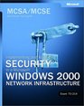 MCSA/MCSE SelfPaced Training Kit Implementing and Managing Security in a Microsoft Windows 2000 Network Infrastructure Exam 70214