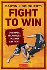 Fight to Win 20 Simple Techniques That Win Any Fight