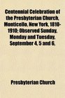 Centennial Celebration of the Presbyterian Church Monticello New York 18101910 Observed Sunday Monday and Tuesday September 4 5 and 6