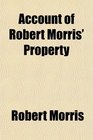 Account of Robert Morris' Property
