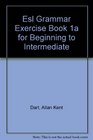 Esl Grammar Exercise Book 1a for Beginning to Intermediate