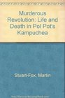 Murderous Revolution Life and Death in Pol Pot's Kampuchea