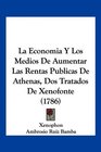 La Economia Y Los Medios De Aumentar Las Rentas Publicas De Athenas Dos Tratados De Xenofonte
