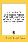 A Calendar Of Confederate Papers With A Bibliography Of Some Confederate Publications