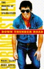 Down Thunder Road The Making of Bruce Springsteen