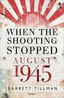 When the Shooting Stopped August 1945