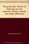 Oh, grow up!: Poems to help you survive parents, chores, school, and other afflictions