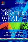 CNBC Creating Wealth An Investor's Guide to Decoding the Market
