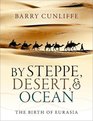 By Steppe Desert and Ocean The Birth of Eurasia