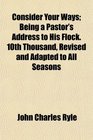 Consider Your Ways Being a Pastor's Address to His Flock 10th Thousand Revised and Adapted to All Seasons