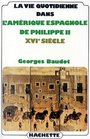 La vie quotidienne dans l'Amerique espagnole de Philippe II XVIe siecle