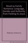 The Novel As Family Romance Language Gender and Authority from Fielding to Joyce