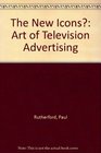 The New Icons the Art of Television Advertising