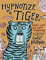 Hypnotize a Tiger Poems About Just About Everything