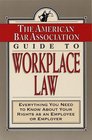 The American Bar Association Guide to Workplace Law  Everything You Need to Know About Your Rights as an Employee or Employer