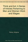 Think and Act A Series of Articles Pertaining to Men and Women Work and Wages